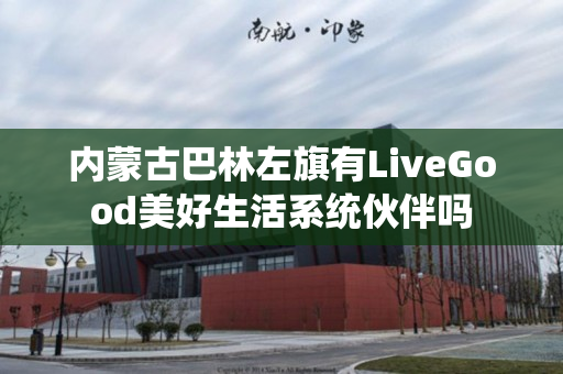内蒙古巴林左旗有LiveGood美好生活系统伙伴吗