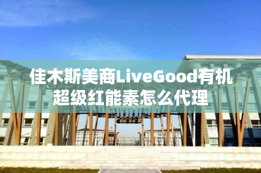 佳木斯美商LiveGood有机超级红能素怎么代理