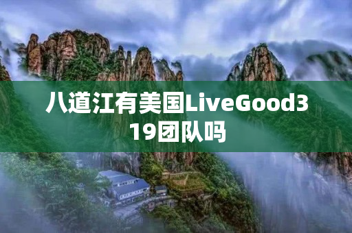 八道江有美国LiveGood319团队吗