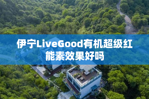 伊宁LiveGood有机超级红能素效果好吗