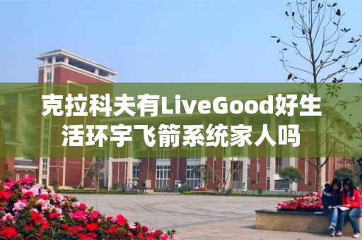 克拉科夫有LiveGood好生活环宇飞箭系统家人吗