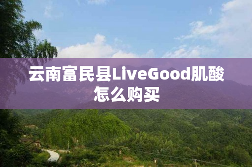 云南富民县LiveGood肌酸怎么购买