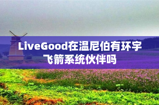 LiveGood在温尼伯有环宇飞箭系统伙伴吗