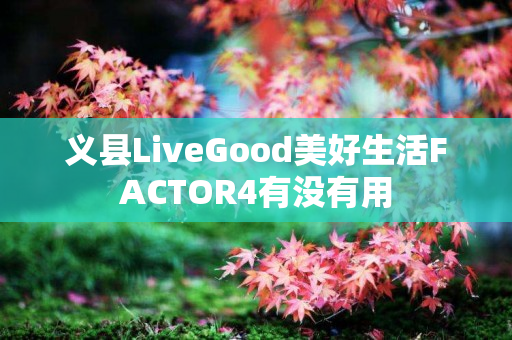 义县LiveGood美好生活FACTOR4有没有用