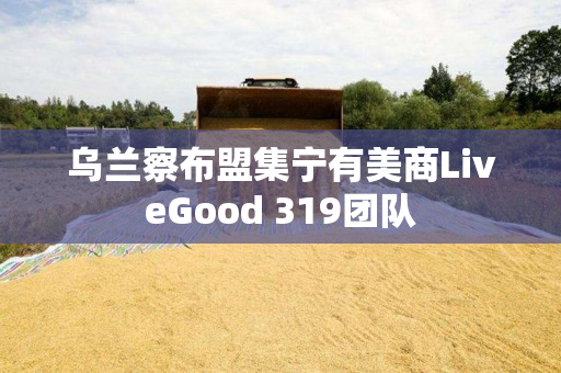 乌兰察布盟集宁有美商LiveGood 319团队