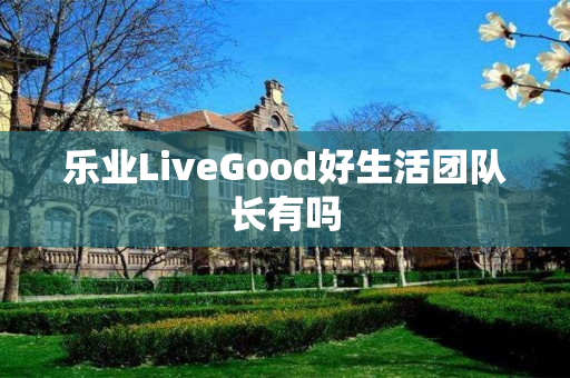 乐业LiveGood好生活团队长有吗
