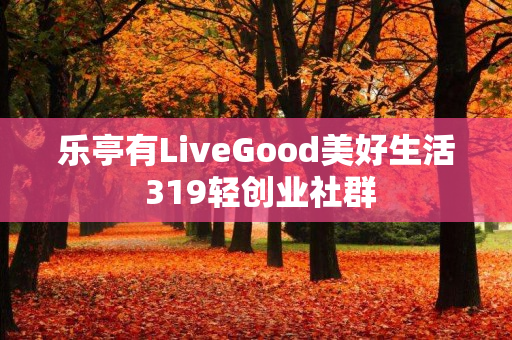 乐亭有LiveGood美好生活 319轻创业社群