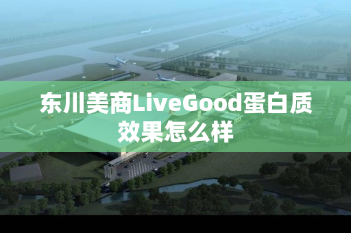 东川美商LiveGood蛋白质效果怎么样