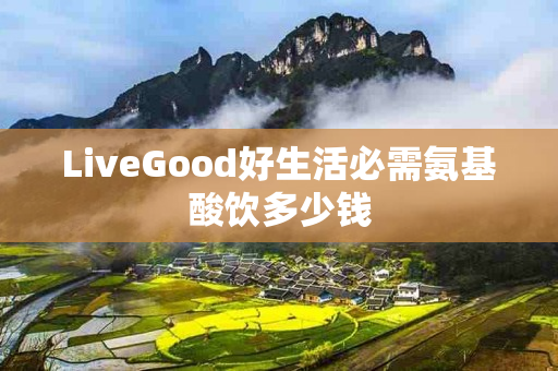 LiveGood好生活必需氨基酸饮多少钱