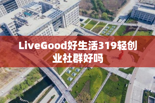 LiveGood好生活319轻创业社群好吗