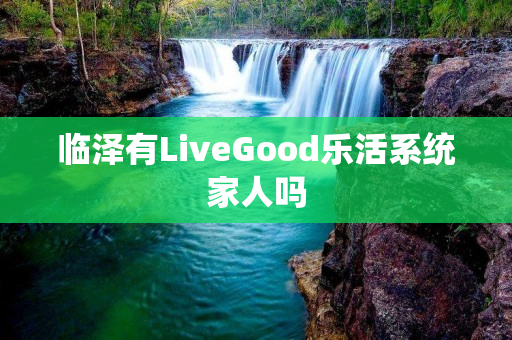 临泽有LiveGood乐活系统家人吗
