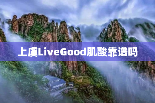 上虞LiveGood肌酸靠谱吗
