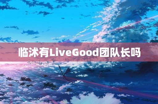 临沭有LiveGood团队长吗