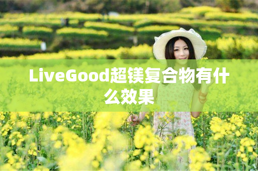 LiveGood超镁复合物有什么效果