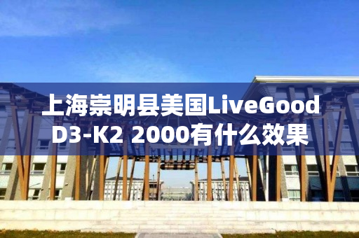 上海崇明县美国LiveGoodD3-K2 2000有什么效果