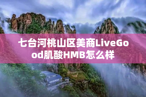 七台河桃山区美商LiveGood肌酸HMB怎么样