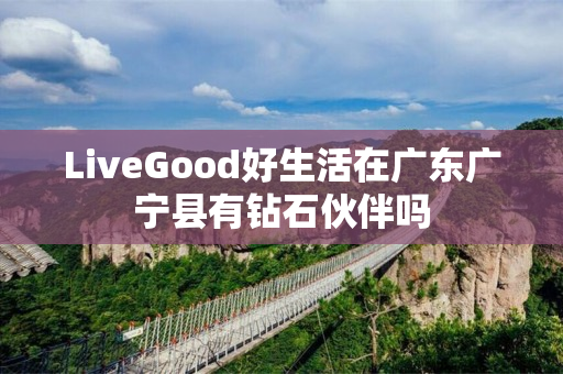 LiveGood好生活在广东广宁县有钻石伙伴吗