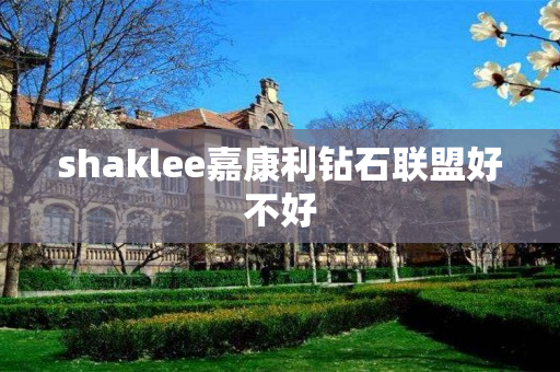 shaklee嘉康利钻石联盟好不好