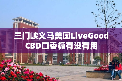 三门峡义马美国LiveGoodCBD口香糖有没有用