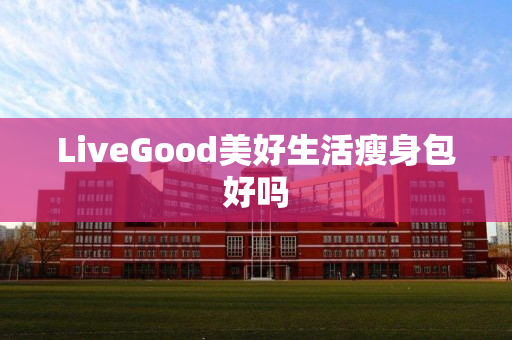 LiveGood美好生活瘦身包好吗