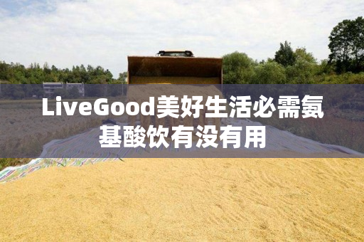 LiveGood美好生活必需氨基酸饮有没有用