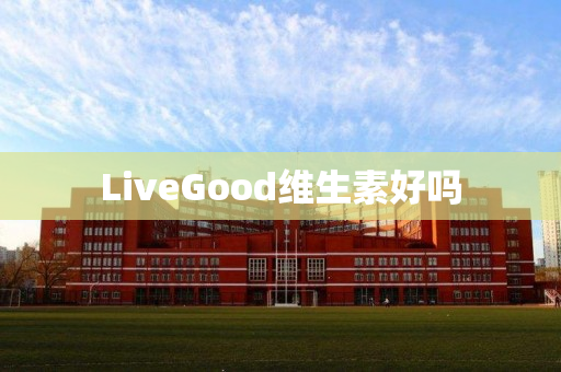 LiveGood维生素好吗