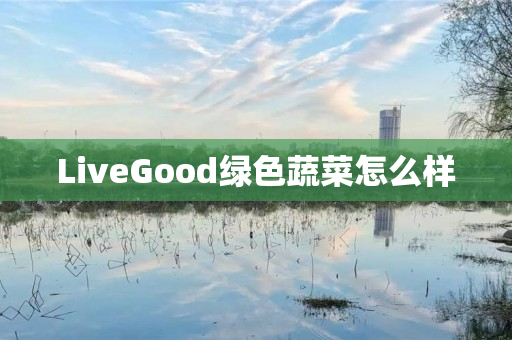 LiveGood绿色蔬菜怎么样
