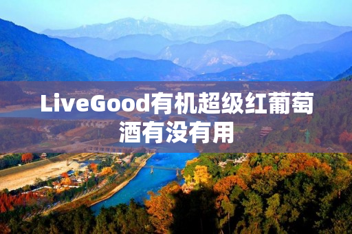 LiveGood有机超级红葡萄酒有没有用
