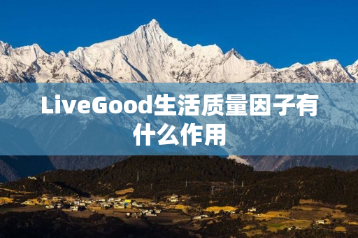 LiveGood生活质量因子有什么作用