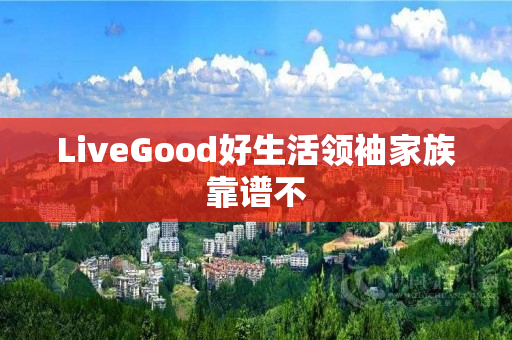 LiveGood好生活领袖家族靠谱不