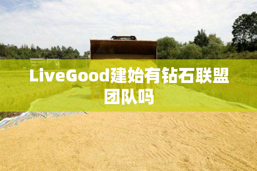 LiveGood建始有钻石联盟团队吗