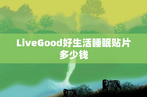 LiveGood好生活睡眠贴片多少钱