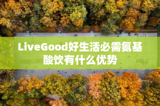 LiveGood好生活必需氨基酸饮有什么优势