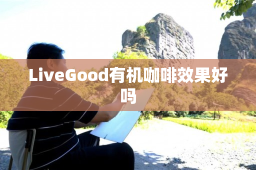 LiveGood有机咖啡效果好吗