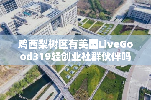 鸡西梨树区有美国LiveGood319轻创业社群伙伴吗