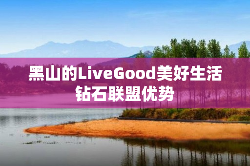 黑山的LiveGood美好生活钻石联盟优势