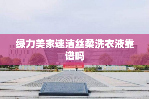 绿力美家速洁丝柔洗衣液靠谱吗