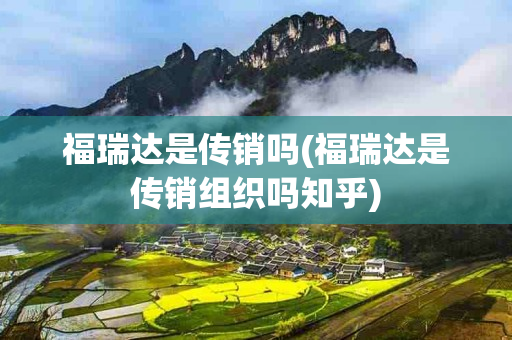 福瑞达是传销吗(福瑞达是传销组织吗知乎)