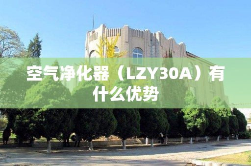 空气净化器（LZY30A）有什么优势