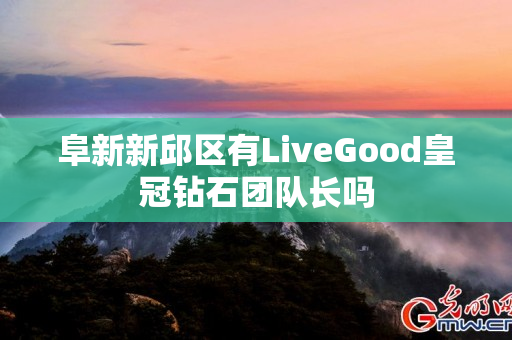 阜新新邱区有LiveGood皇冠钻石团队长吗