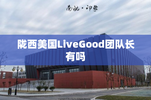 陇西美国LiveGood团队长有吗