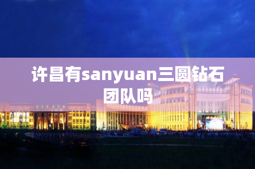 许昌有sanyuan三圆钻石团队吗