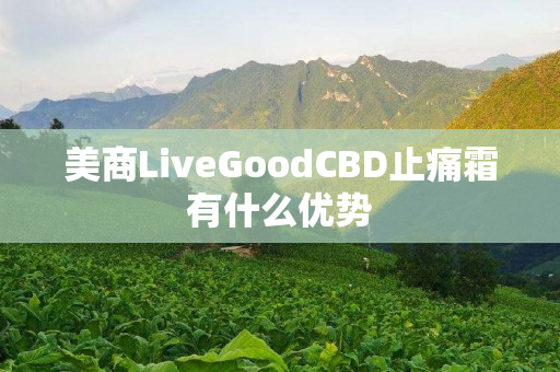 美商LiveGoodCBD止痛霜有什么优势