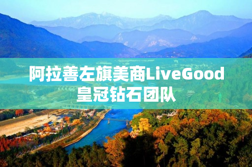 阿拉善左旗美商LiveGood皇冠钻石团队