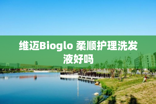 维迈Bioglo 柔顺护理洗发液好吗