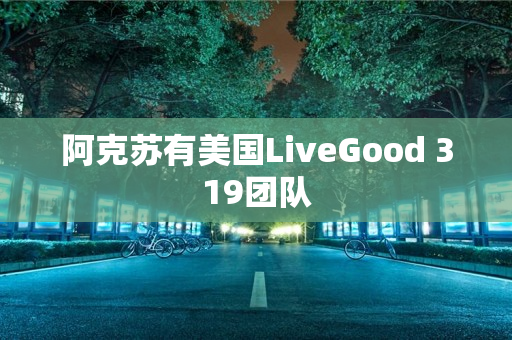 阿克苏有美国LiveGood 319团队