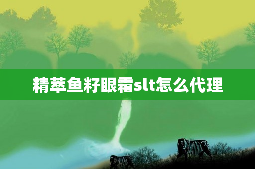 精萃鱼籽眼霜slt怎么代理