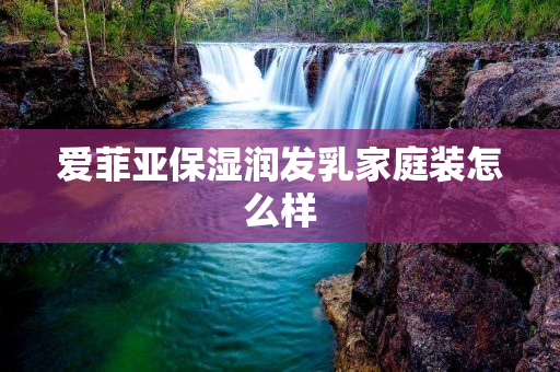 爱菲亚保湿润发乳家庭装怎么样