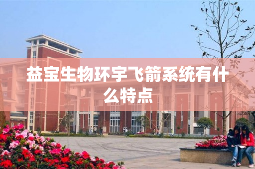 益宝生物环宇飞箭系统有什么特点